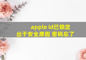 apple id已锁定 出于安全原因 密码忘了